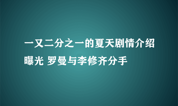 一又二分之一的夏天剧情介绍曝光 罗曼与李修齐分手