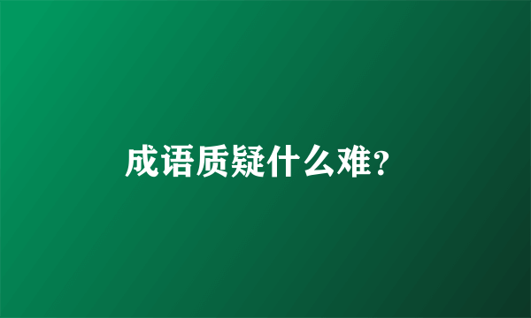 成语质疑什么难？