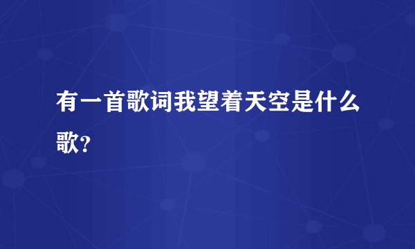 有一首歌词我望着天空是什么歌？