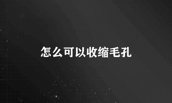 怎么可以收缩毛孔