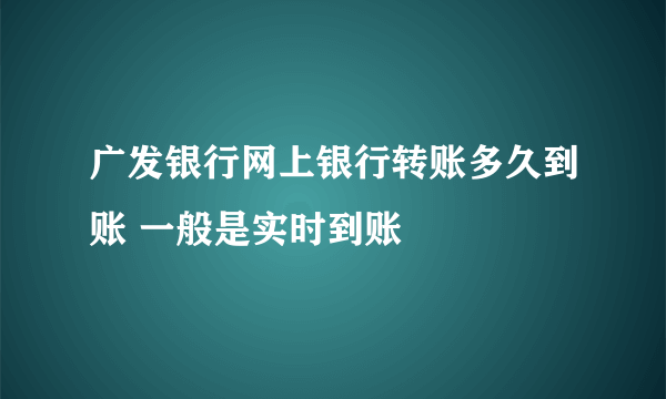 广发银行网上银行转账多久到账 一般是实时到账