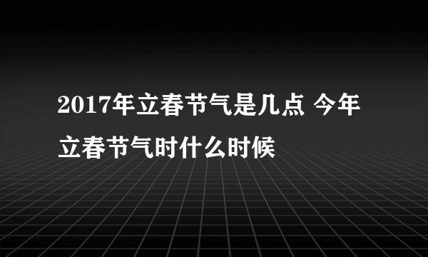 2017年立春节气是几点 今年立春节气时什么时候