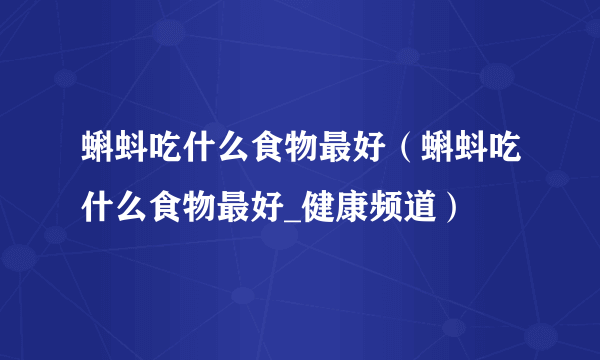 蝌蚪吃什么食物最好（蝌蚪吃什么食物最好_健康频道）