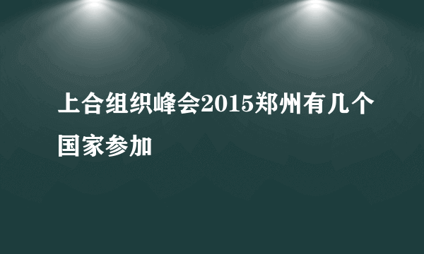 上合组织峰会2015郑州有几个国家参加