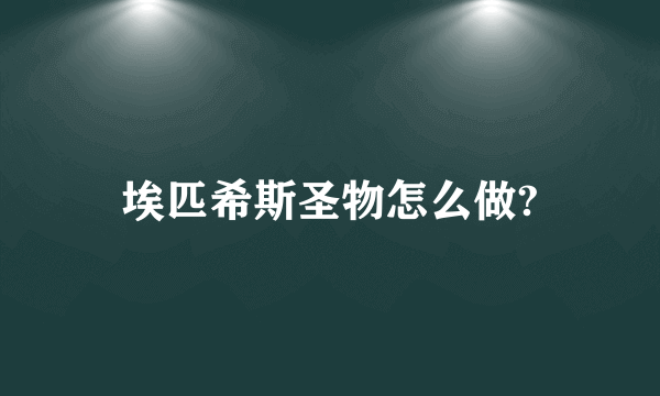 埃匹希斯圣物怎么做?