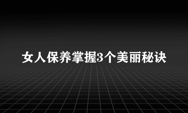 女人保养掌握3个美丽秘诀