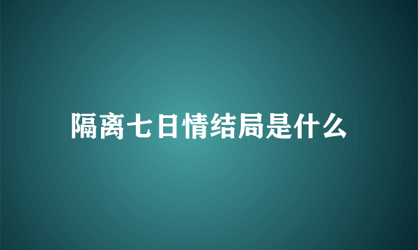 隔离七日情结局是什么