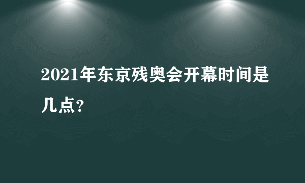 2021年东京残奥会开幕时间是几点？