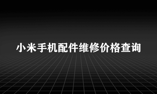 小米手机配件维修价格查询