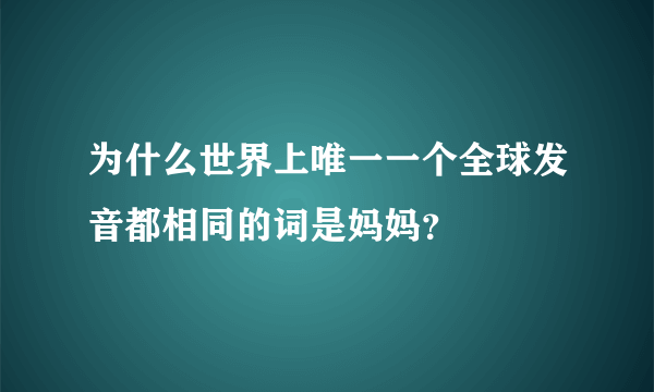 为什么世界上唯一一个全球发音都相同的词是妈妈？