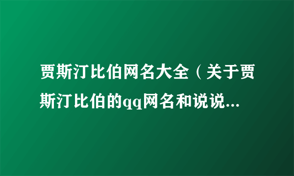 贾斯汀比伯网名大全（关于贾斯汀比伯的qq网名和说说）-飞外