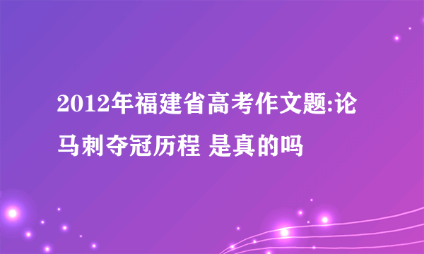 2012年福建省高考作文题:论马刺夺冠历程 是真的吗