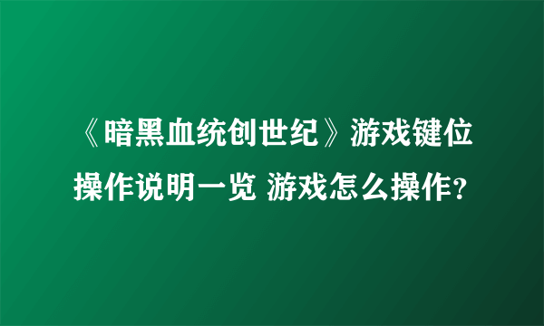 《暗黑血统创世纪》游戏键位操作说明一览 游戏怎么操作？