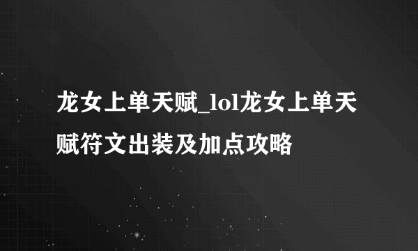 龙女上单天赋_lol龙女上单天赋符文出装及加点攻略