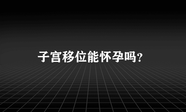 子宫移位能怀孕吗？