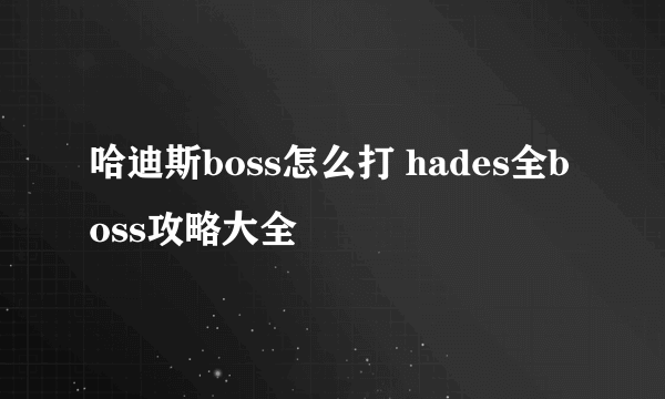 哈迪斯boss怎么打 hades全boss攻略大全