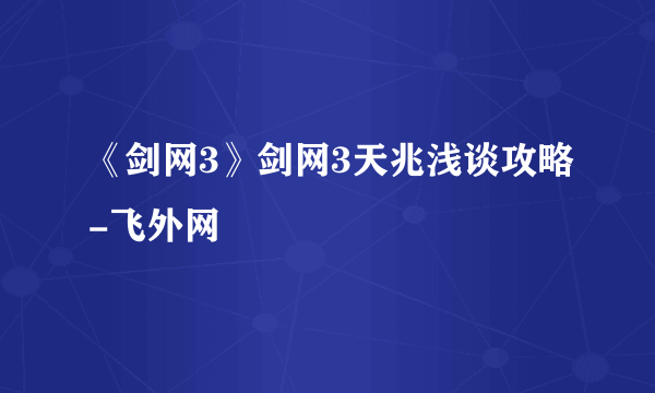 《剑网3》剑网3天兆浅谈攻略-飞外网