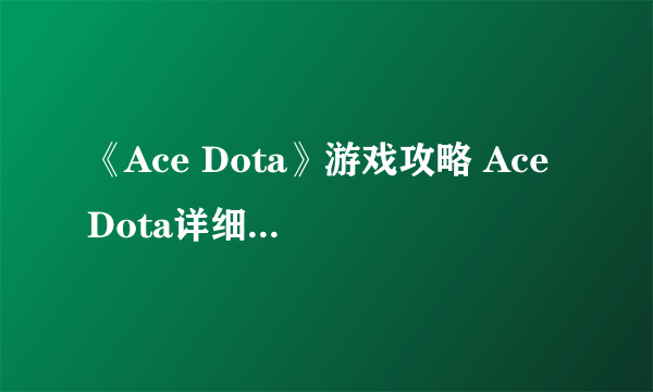 《Ace Dota》游戏攻略 Ace Dota详细介绍及攻略指南