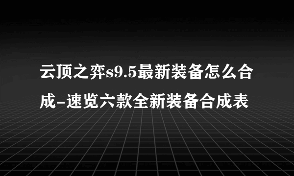 云顶之弈s9.5最新装备怎么合成-速览六款全新装备合成表