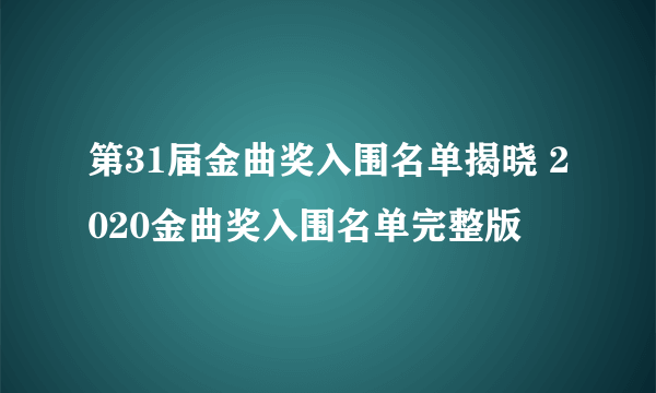 第31届金曲奖入围名单揭晓 2020金曲奖入围名单完整版