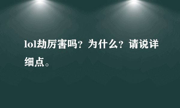 lol劫厉害吗？为什么？请说详细点。