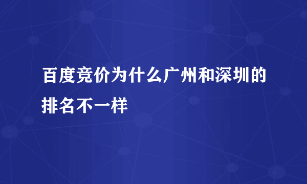 百度竞价为什么广州和深圳的排名不一样