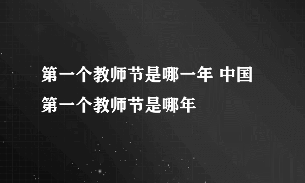 第一个教师节是哪一年 中国第一个教师节是哪年