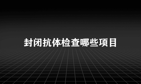 封闭抗体检查哪些项目