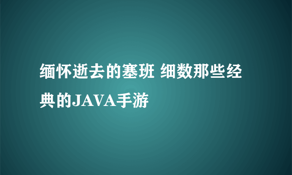 缅怀逝去的塞班 细数那些经典的JAVA手游