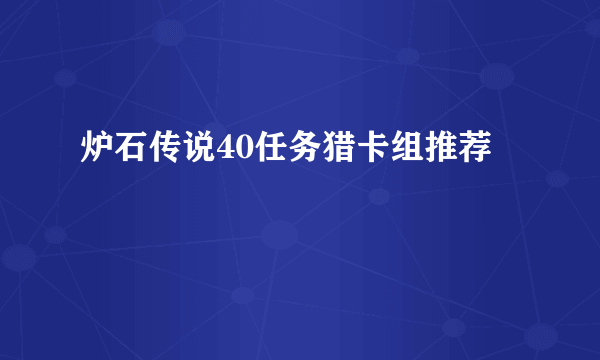 炉石传说40任务猎卡组推荐