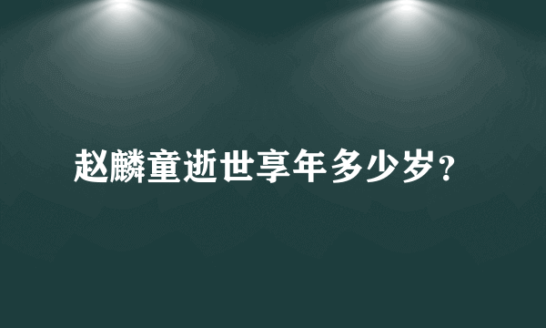 赵麟童逝世享年多少岁？