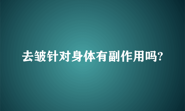 去皱针对身体有副作用吗?