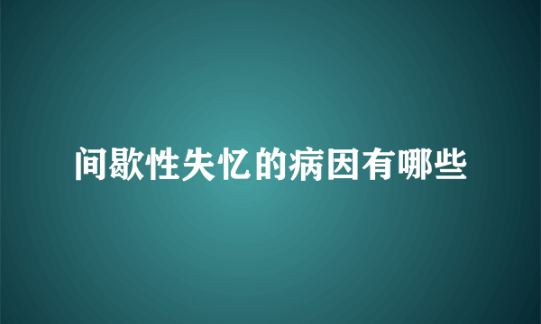 间歇性失忆的病因有哪些