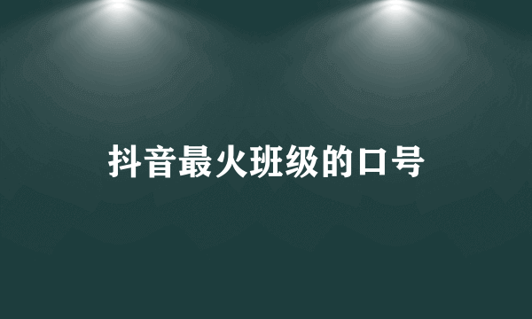 抖音最火班级的口号