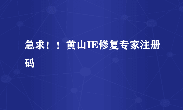 急求！！黄山IE修复专家注册码