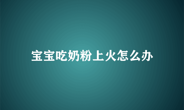 宝宝吃奶粉上火怎么办