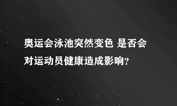 奥运会泳池突然变色 是否会对运动员健康造成影响？