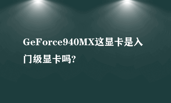 GeForce940MX这显卡是入门级显卡吗?