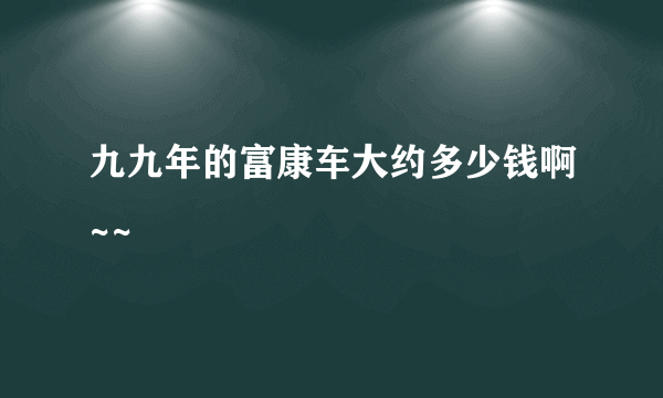 九九年的富康车大约多少钱啊~~