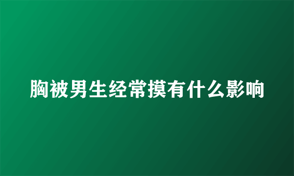 胸被男生经常摸有什么影响