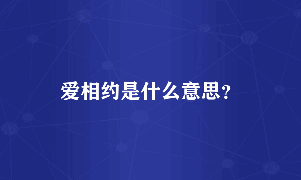 爱相约是什么意思？