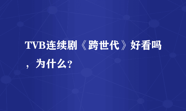 TVB连续剧《跨世代》好看吗，为什么？