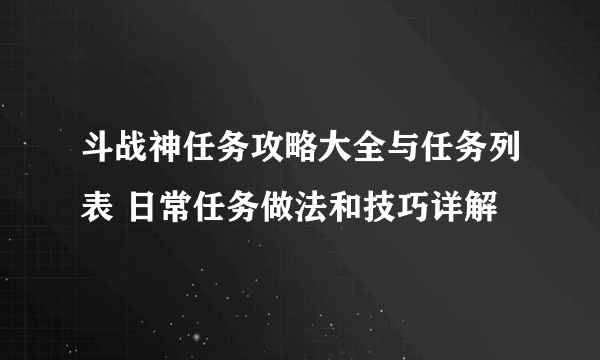 斗战神任务攻略大全与任务列表 日常任务做法和技巧详解