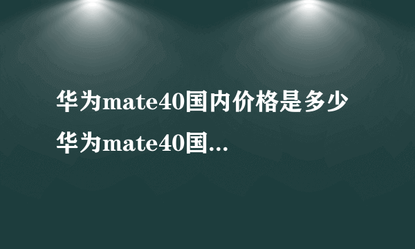 华为mate40国内价格是多少 华为mate40国内价格介绍