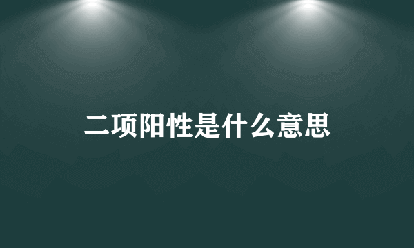 二项阳性是什么意思