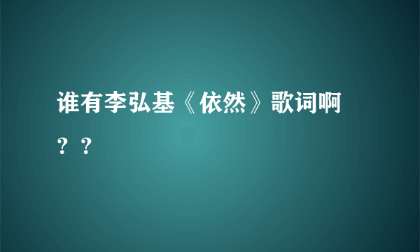 谁有李弘基《依然》歌词啊 ？？