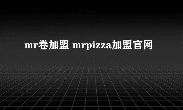 mr卷加盟 mrpizza加盟官网