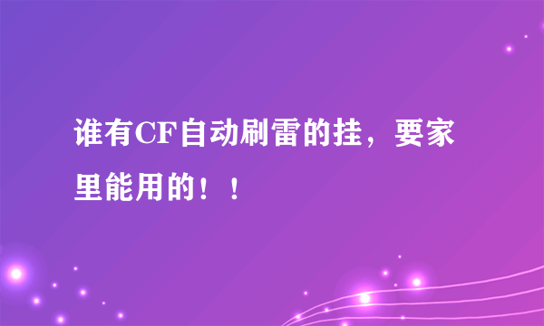 谁有CF自动刷雷的挂，要家里能用的！！