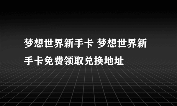 梦想世界新手卡 梦想世界新手卡免费领取兑换地址