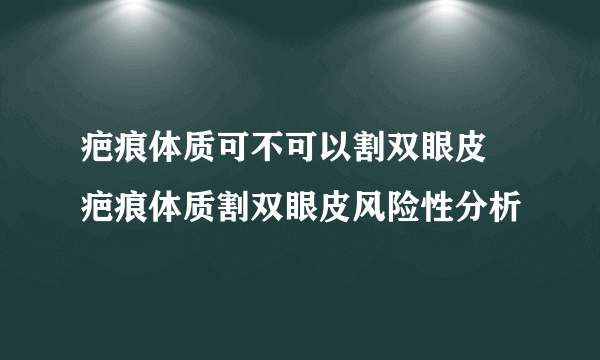 疤痕体质可不可以割双眼皮 疤痕体质割双眼皮风险性分析